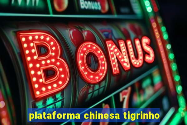 plataforma chinesa tigrinho